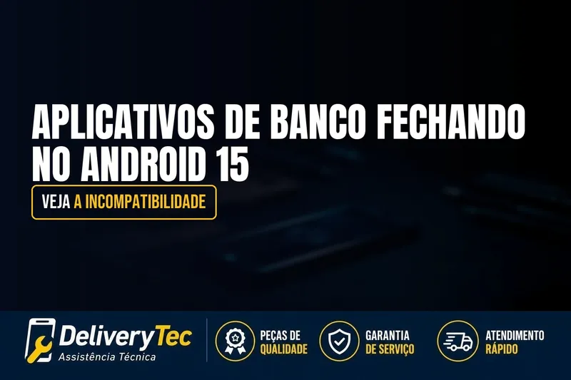 Aplicativos de Banco Fechando no Android 15? Veja a Incompatibilidade — ilustração do artigo da Delivery Tec, assistência técnica de celular em São José do Rio Preto