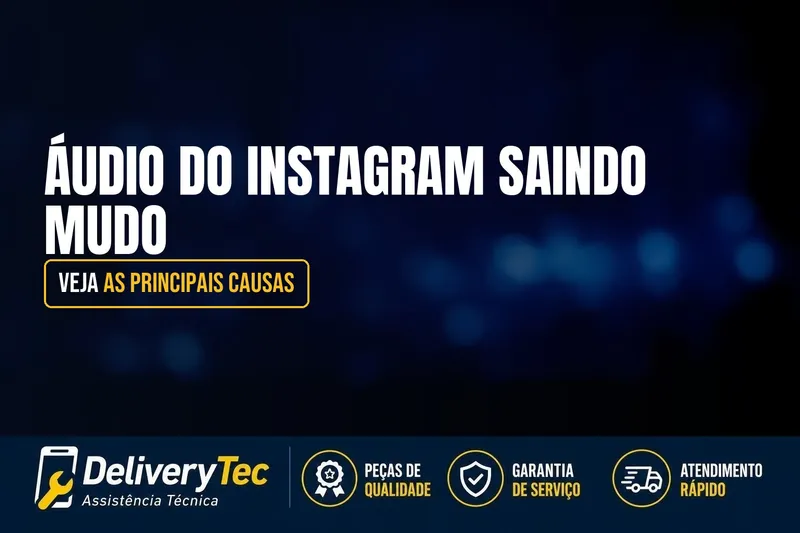 Áudio do Instagram Saindo Mudo? Veja as Principais Causas — ilustração do artigo da Delivery Tec, assistência técnica de celular em São José do Rio Preto