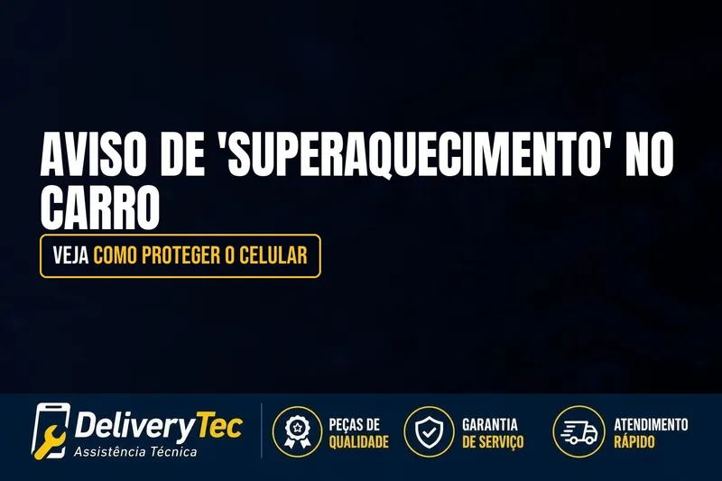 Aviso de 'Superaquecimento' no Carro? Veja Como Proteger o Celular — ilustração do artigo da Delivery Tec, assistência técnica de celular em São José do Rio Preto