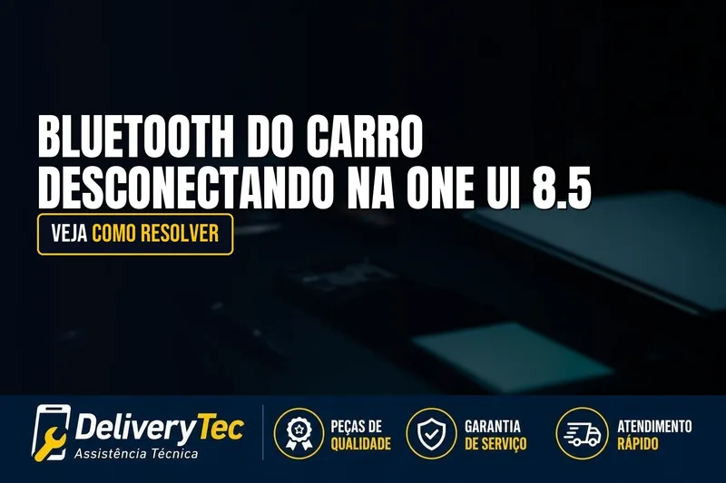 Bluetooth do Carro Desconectando Depois da One UI 8.5? Veja Como Resolver — ilustração do artigo da Delivery Tec, assistência técnica de celular em São José do Rio Preto