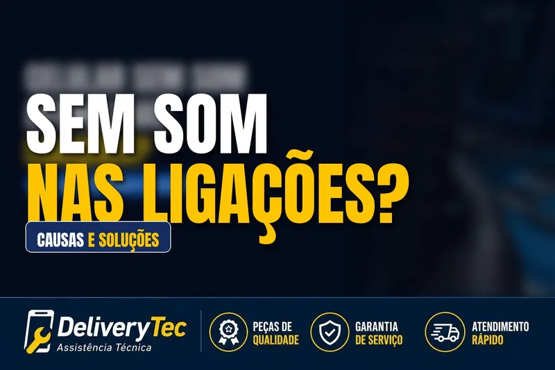 Sem som só nas ligações? Como descobrir a causa e resolver — ilustração do artigo da Delivery Tec, assistência técnica de celular em São José do Rio Preto