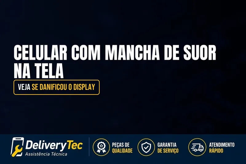 Celular com Mancha de Suor na Tela? Veja se Danificou o Display — ilustração do artigo da Delivery Tec, assistência técnica de celular em São José do Rio Preto
