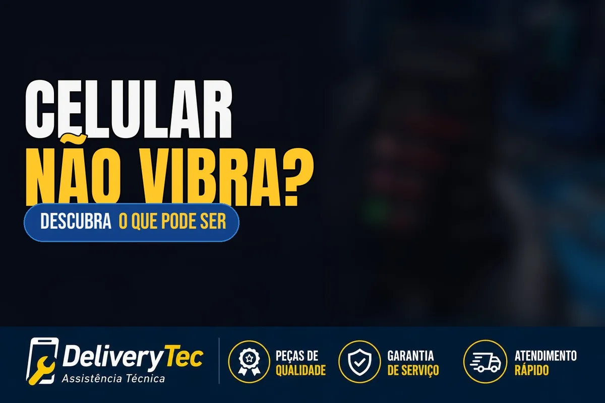 Celular não vibra mais? 6 causas e como resolver em casa — ilustração do artigo da Delivery Tec, assistência técnica de celular em São José do Rio Preto