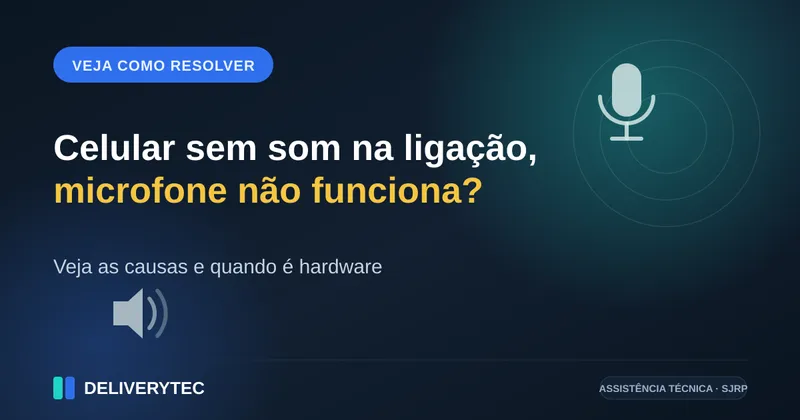 Celular Sem Som na Ligação ou Microfone Não Funciona? Veja as Causas — ilustração do artigo da Delivery Tec, assistência técnica de celular em São José do Rio Preto