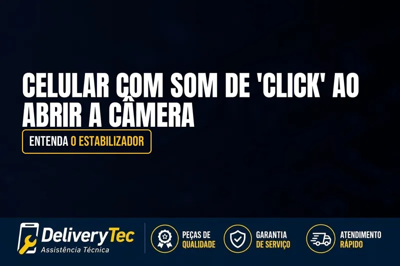 Celular com Som de 'Click' ao Abrir a Câmera? Entenda o Estabilizador — ilustração do artigo da Delivery Tec, assistência técnica de celular em São José do Rio Preto
