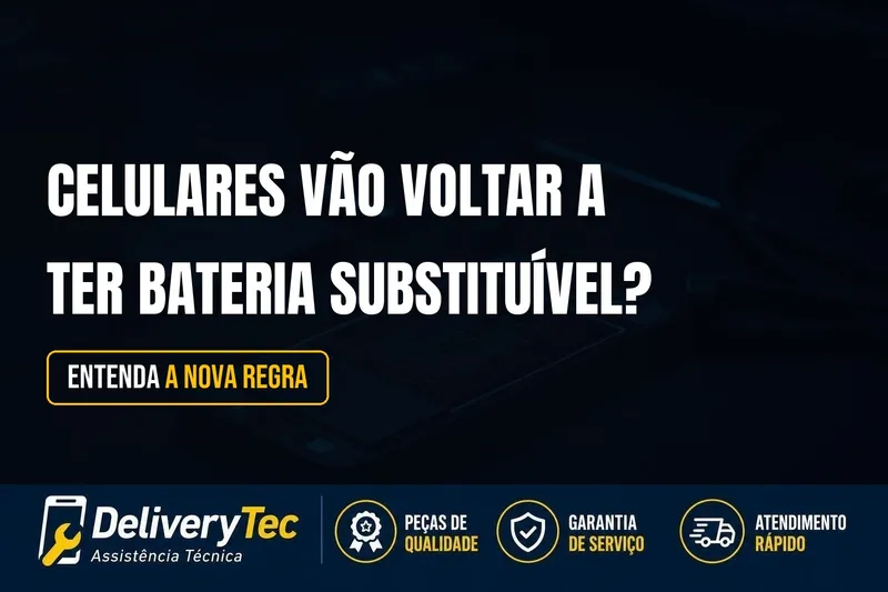 Celulares Vão Voltar a Ter Bateria Substituível? Entenda a Nova Regra de 2027 — ilustração do artigo da Delivery Tec, assistência técnica de celular em São José do Rio Preto