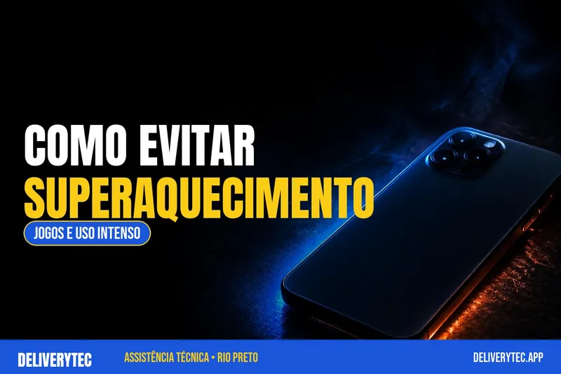 Como Evitar que o Celular Superaqueça Durante Jogos e Uso Intenso — ilustração do artigo da Delivery Tec, assistência técnica de celular em São José do Rio Preto