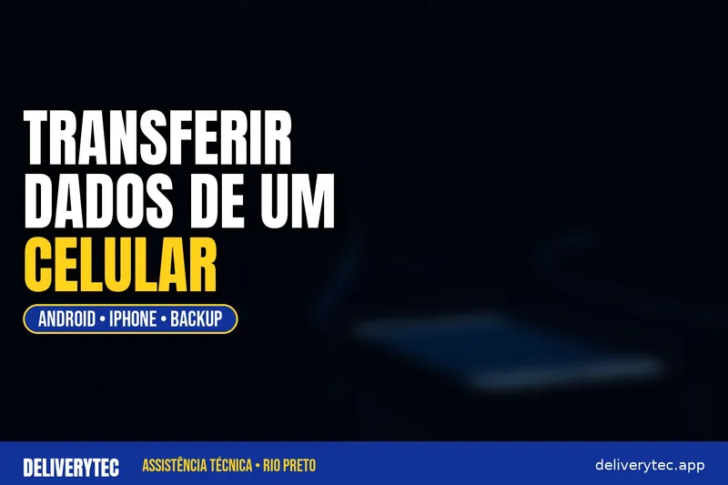 Como Transferir Dados de um Celular para Outro (Android e iPhone) — ilustração do artigo da Delivery Tec, assistência técnica de celular em São José do Rio Preto