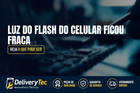 Luz do Flash do Celular Ficou Fraca? Veja o que Pode Ser — ilustração do artigo da Delivery Tec, assistência técnica de celular em São José do Rio Preto