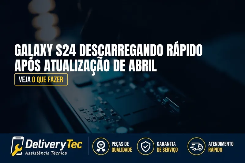 Galaxy S24 Descarregando Rápido Depois da Atualização de Abril de 2026? Veja o que Fazer — ilustração do artigo da Delivery Tec, assistência técnica de celular em São José do Rio Preto