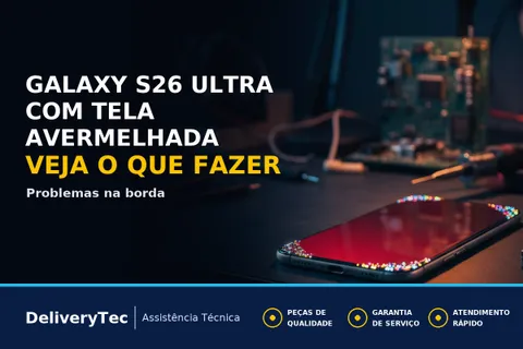 Galaxy S26 Ultra com Tela Avermelhada e Pontos nas Bordas? Veja o que Fazer — ilustração do artigo da Delivery Tec, assistência técnica de celular em São José do Rio Preto