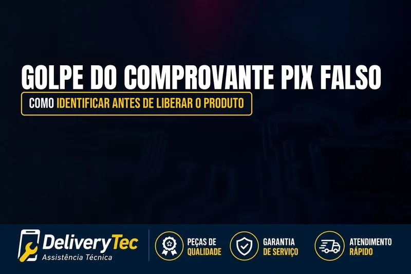 Golpe do Comprovante Pix Falso: Como Identificar Antes de Liberar o Produto — ilustração do artigo da Delivery Tec, assistência técnica de celular em São José do Rio Preto