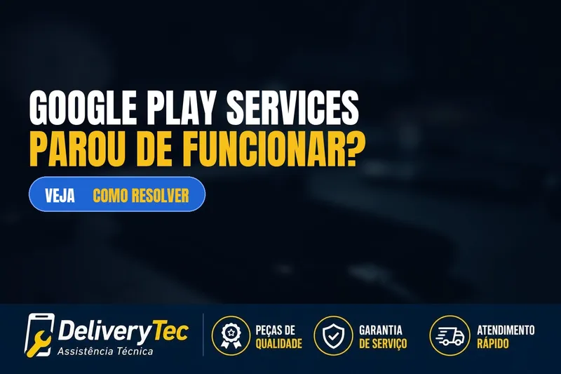 Google Play Services parou de funcionar? Veja como resolver — ilustração do artigo da Delivery Tec, assistência técnica de celular em São José do Rio Preto