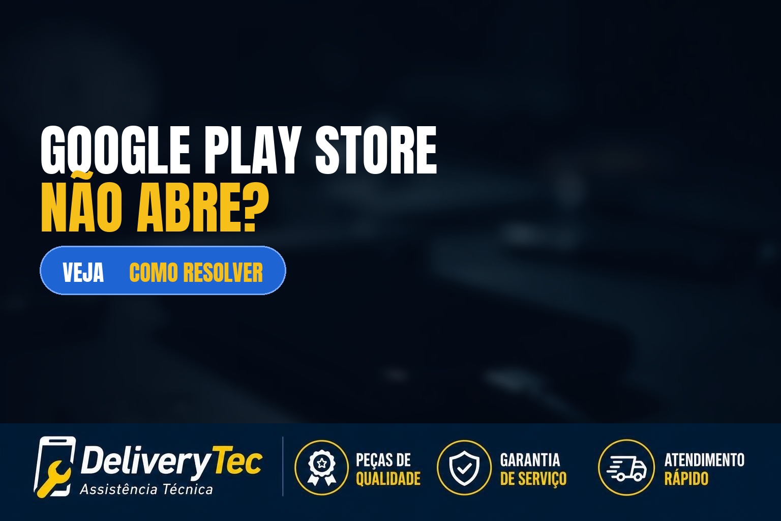 Google Play Store não abre? Veja as principais causas e como resolver — ilustração do artigo da Delivery Tec, assistência técnica de celular em São José do Rio Preto