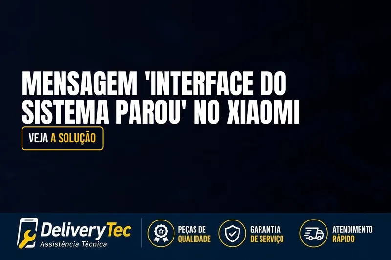 Mensagem 'Interface do Sistema Parou' no Xiaomi? Veja a Solução — ilustração do artigo da Delivery Tec, assistência técnica de celular em São José do Rio Preto