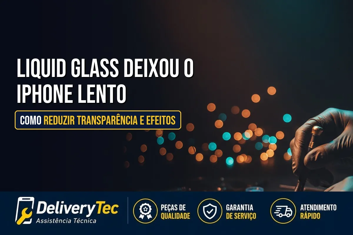 Liquid Glass Deixou o iPhone Lento? Como Reduzir Transparência e Efeitos — ilustração do artigo da Delivery Tec, assistência técnica de celular em São José do Rio Preto