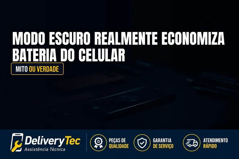 Modo Escuro Realmente Economiza Bateria do Celular? Mito ou Verdade — ilustração do artigo da Delivery Tec, assistência técnica de celular em São José do Rio Preto
