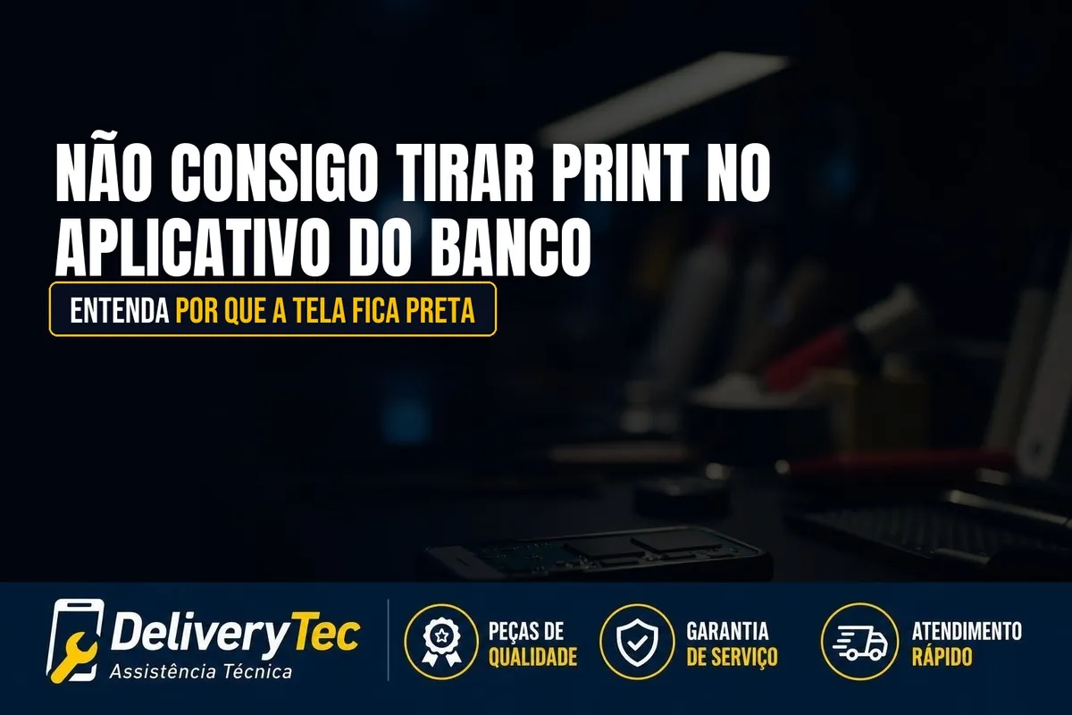 Não Consigo Tirar Print no Aplicativo do Banco? Entenda por que a Tela Fica Preta — ilustração do artigo da Delivery Tec, assistência técnica de celular em São José do Rio Preto