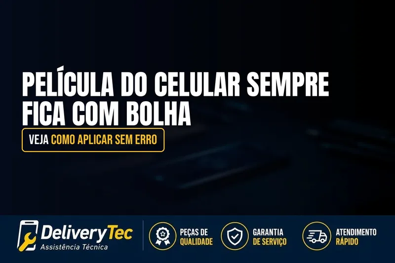 Película do Celular Sempre Fica com Bolha? Veja Como Aplicar Sem Erro — ilustração do artigo da Delivery Tec, assistência técnica de celular em São José do Rio Preto