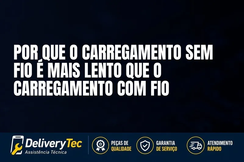 Por que o Carregamento Sem Fio é Mais Lento que o Carregamento com Fio — ilustração do artigo da Delivery Tec, assistência técnica de celular em São José do Rio Preto