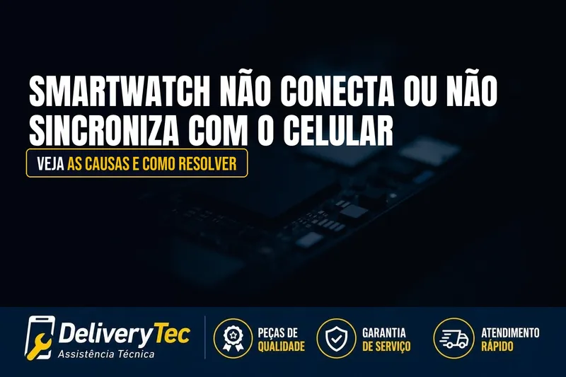 Smartwatch Não Conecta ou Não Sincroniza com o Celular? Veja as Causas e Como Resolver — ilustração do artigo da Delivery Tec, assistência técnica de celular em São José do Rio Preto