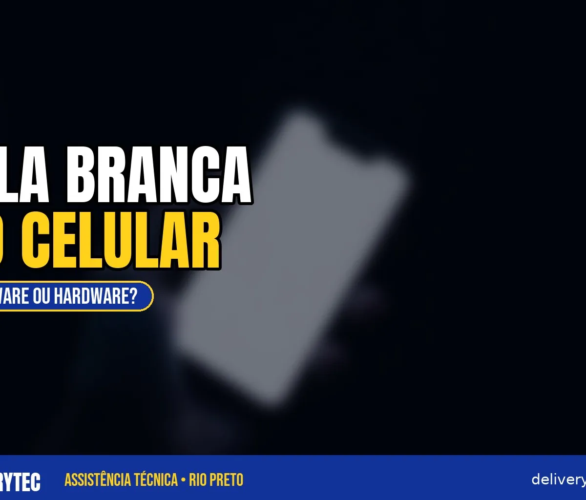 Tela Branca no Celular: Causas e Quando o Problema é Hardware — ilustração do artigo da Delivery Tec, assistência técnica de celular em São José do Rio Preto