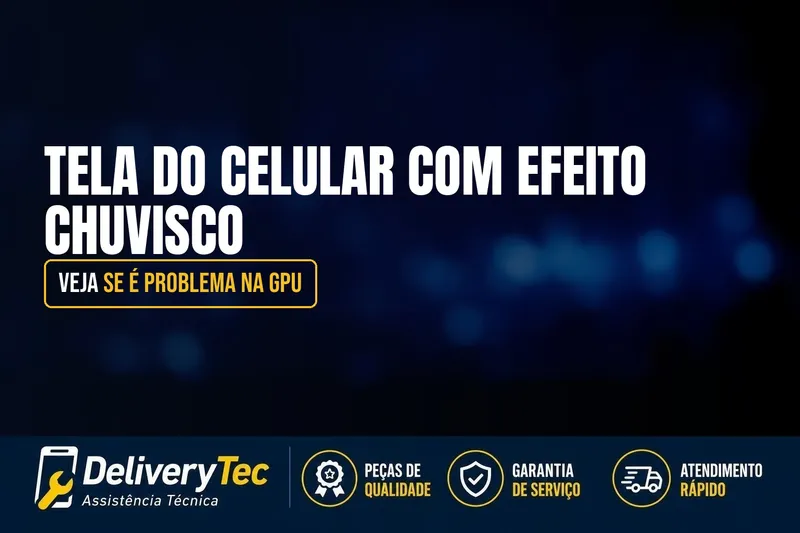 Tela do Celular com Efeito Chuvisco? Veja se é Problema na GPU — ilustração do artigo da Delivery Tec, assistência técnica de celular em São José do Rio Preto